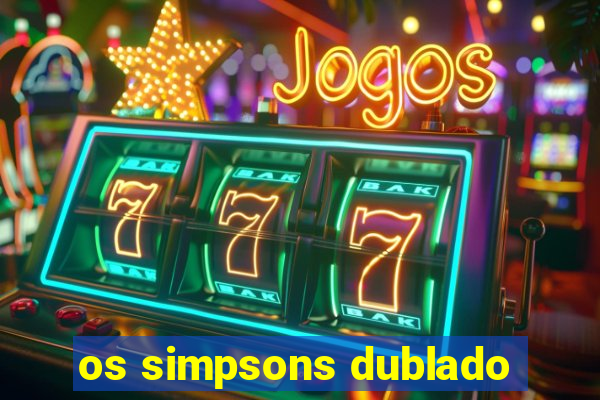 os simpsons dublado